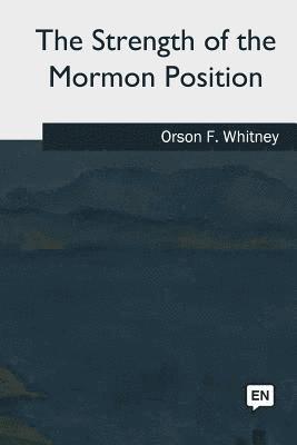 Orson F. Whitney - The Strength of the Mormon Position, Häftad