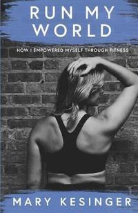 bokomslag Run My World: How I Empowered Myself Through Fitness