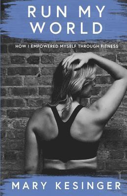 Run My World: How I Empowered Myself Through Fitness 1