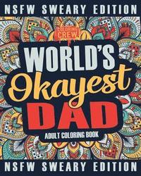 bokomslag Worlds Okayest Dad Coloring Book: A Sweary, Irreverent, Swear Word Dad Coloring Book for Adults