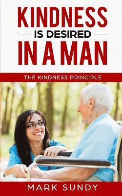 Mark L. Sundy - Kindness is Desired in a Man: The Kindness Principle, Häftad