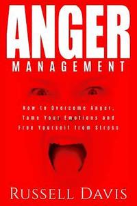 bokomslag Anger Management: How to Overcome Anger, Tame Your Emotions and Free Yourself from Stress