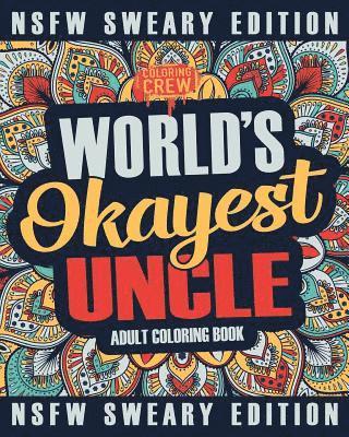 Worlds Okayest Uncle Coloring Book: A Sweary, Irreverent, Swear Word Uncle Coloring Book for Adults 1