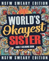 bokomslag Worlds Okayest Sister Coloring Book: A Sweary, Irreverent, Swear Word Sister Coloring Book for Adults