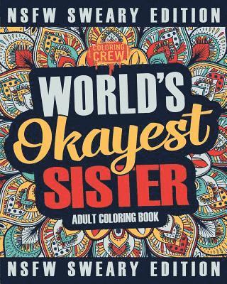 Worlds Okayest Sister Coloring Book: A Sweary, Irreverent, Swear Word Sister Coloring Book for Adults 1