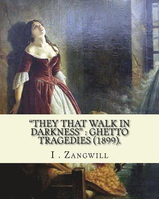 bokomslag "They that walk in darkness": ghetto tragedies (1899).: By: I . Zangwill, Illustrated By: Louis Loeb (November 7, 1866 - July 12, 1909) was a Jewish