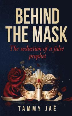 Behind the Mask: The seduction of a false prophet