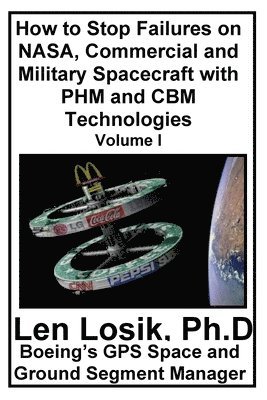 How to Stop Failures on NASA, Commercial and Military Spacecraft with PHM and CBM Technologies Volume I 1