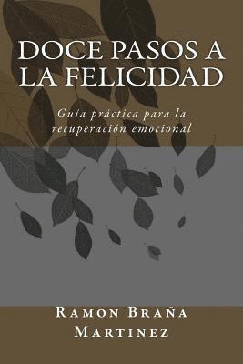 Ramon Angel Braña Martinez - Doce Pasos a la Felicidad: Guía práctica para la recuperación emocional, Häftad