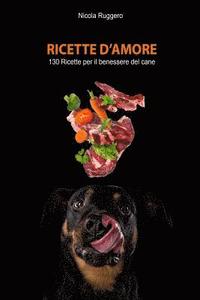 bokomslag Ricette d'amore: 130 ricette sane e nutrienti per il benessere del tuo cane