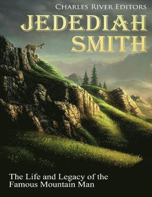 Jedediah Smith: The Life and Legacy of the Famous Mountain Man 1