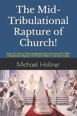 bokomslag The Mid-Tribulational Rapture of the Church: Find out more in this undisputed and rare case for a Mid-Tribulational Rapture.