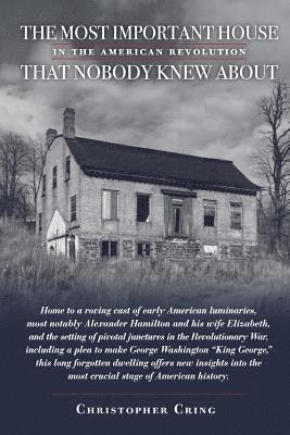 bokomslag The Most Important House in the American Revolution That Nobody Knew About.: Home to a roving cast of early American luminaries, most notably Alexande