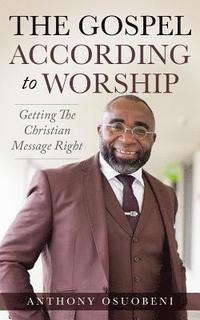 bokomslag The Gospel According To Worship: Getting The Christian Message Right