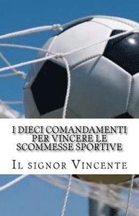 bokomslag I dieci comandamenti per vincere le scommesse sportive