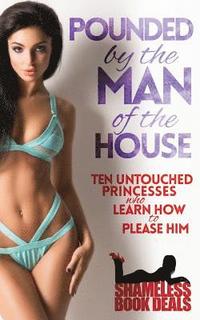 bokomslag Pounded by the Man of the House: Ten Untouched Princesses who Learn how to Please Him