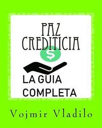 bokomslag Paz Crediticia, La Guia Completa: La Guia completa sobre como Aprender a Reparar, Mejorar y Obtener Crédito en USA