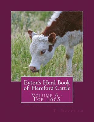 Eyton's Herd Book of Hereford Cattle: Volume 6 - For 1865 1