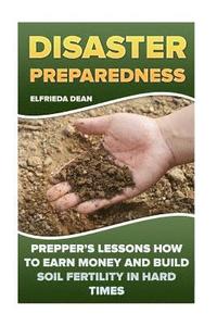bokomslag Disaster Preparedness: Prepper's Lessons How to Earn Money and Build Soil Fertility in Hard Times