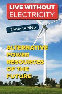 bokomslag Live without Electricity: Alternative Power Resources Of The Future