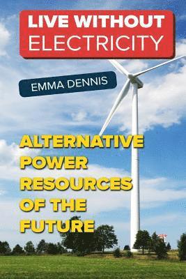Emma Dennis - Live without Electricity: Alternative Power Resources Of The Future, Häftad