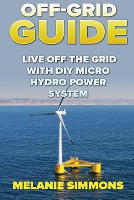 Off-Grid Guide: Live Off The Grid With DIY Micro Hydro Power System 1