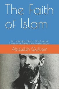 bokomslag The Faith of Islam: An Explanatory Sketch of the Principal Fundamental Tenets of the Muslim Religion