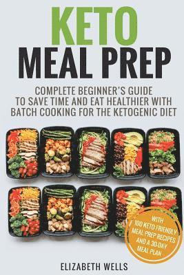 Elizabeth Wells - Keto Meal Prep: Complete Beginner's Guide To Save Time And Eat Healthier With Batch Cooking For The Ketogenic Diet, Häftad