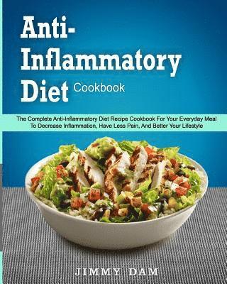 Jimmy Dam - Anti-Inflammatory Diet Cookbook: The Complete Anti-Inflammatory Diet Recipe Cookbook For Your Everyday Meal To Decrease Inflammation, Have Less Pain,, Häftad