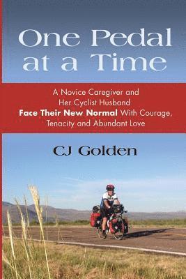 One Pedal at a Time: A Novice Caregiver and Her Cyclist Husband Face Their New Normal With Courage, Tenacity and Abundant Love 1