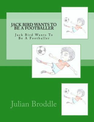 bokomslag Jack Bird Wants To Be A Footballer: Jack Bird Wants To Be A Footballer