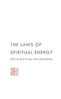 bokomslag The Laws of Spiritual Energy: How to live in joy and abundance