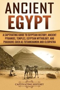 bokomslag Ancient Egypt: A Captivating Guide to Egyptian History, Ancient Pyramids, Temples, Egyptian Mythology, and Pharaohs such as Tutankham