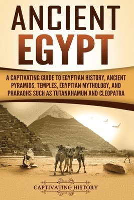 Captivating History - Ancient Egypt: A Captivating Guide to Egyptian History, Ancient Pyramids, Temples, Egyptian Mythology, and Pharaohs such as Tutankhamun and Cleopatra, Häftad