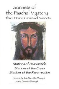 bokomslag Sonnets of the Paschal Mystery: Three Heroic Crowns of Sonnets: Stations of Passiontide, Stations of the Cross, Stations of the Resurrection