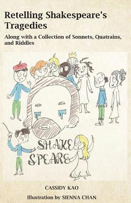 Retelling Shakespeare's Tragedies: Along with a Collection of Sonnets, Quatrains, and Riddles 1