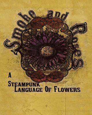 bokomslag Smoke And Roses: A Steampunk Language Of Flowers