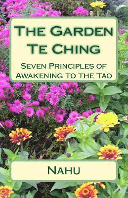 The Garden Te Ching: Seven Principles of Awakening to the Tao 1