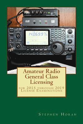 Amateur Radio General Class Licensing: for 2015 through 2019 License Examinations 1