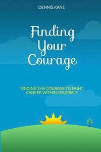 bokomslag Finding Your Courage: finding the courage to fight your cancer