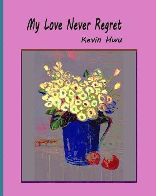 My Love Never Regret: Love Is Without Fear And Without Regret.