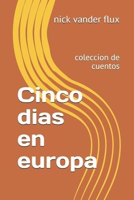 Nick Vander Flux - Cinco dias en europa: coleccion de cuentos, Häftad
