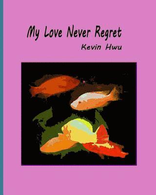 My Love Never Regret: Love Is Without Fear And Without Regret.