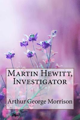 bokomslag Martin Hewitt, Investigator Arthur George Morrison