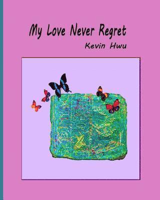 My Love Never Regret: Love Is Without Fear And Without Regret.