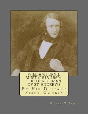 William Fernie Buist (1818-1860): The Gentleman of St. Andrews: By His Distant First Cousin 1