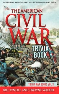 bokomslag The American Civil War Trivia Book: Interesting American Civil War Stories You Didn't Know