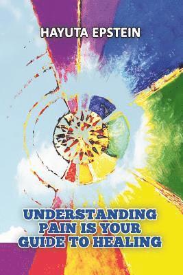Hayuta Epstein - Understanding Pain Is Your Guide to Healing, Häftad