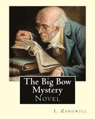 bokomslag The Big Bow Mystery. By: I. Zangwill / Novel: Israel Zangwill (21 January 1864 - 1 August 1926) was a British author at the forefront of cultur