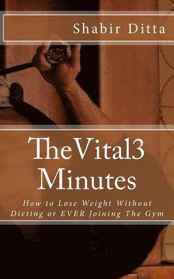 bokomslag The Vital 3 Minutes: How to Lose Weight Without Dieting or EVER Joining The Gym